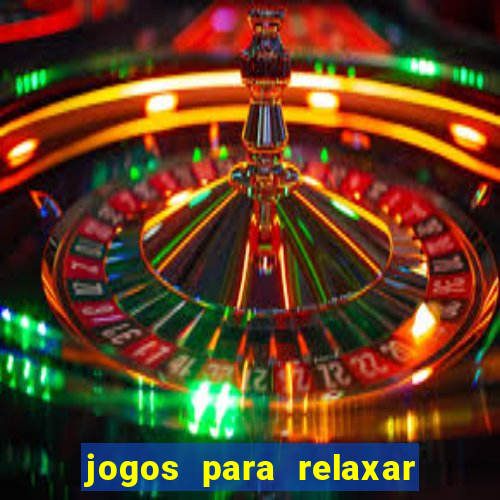 jogos para relaxar a mente